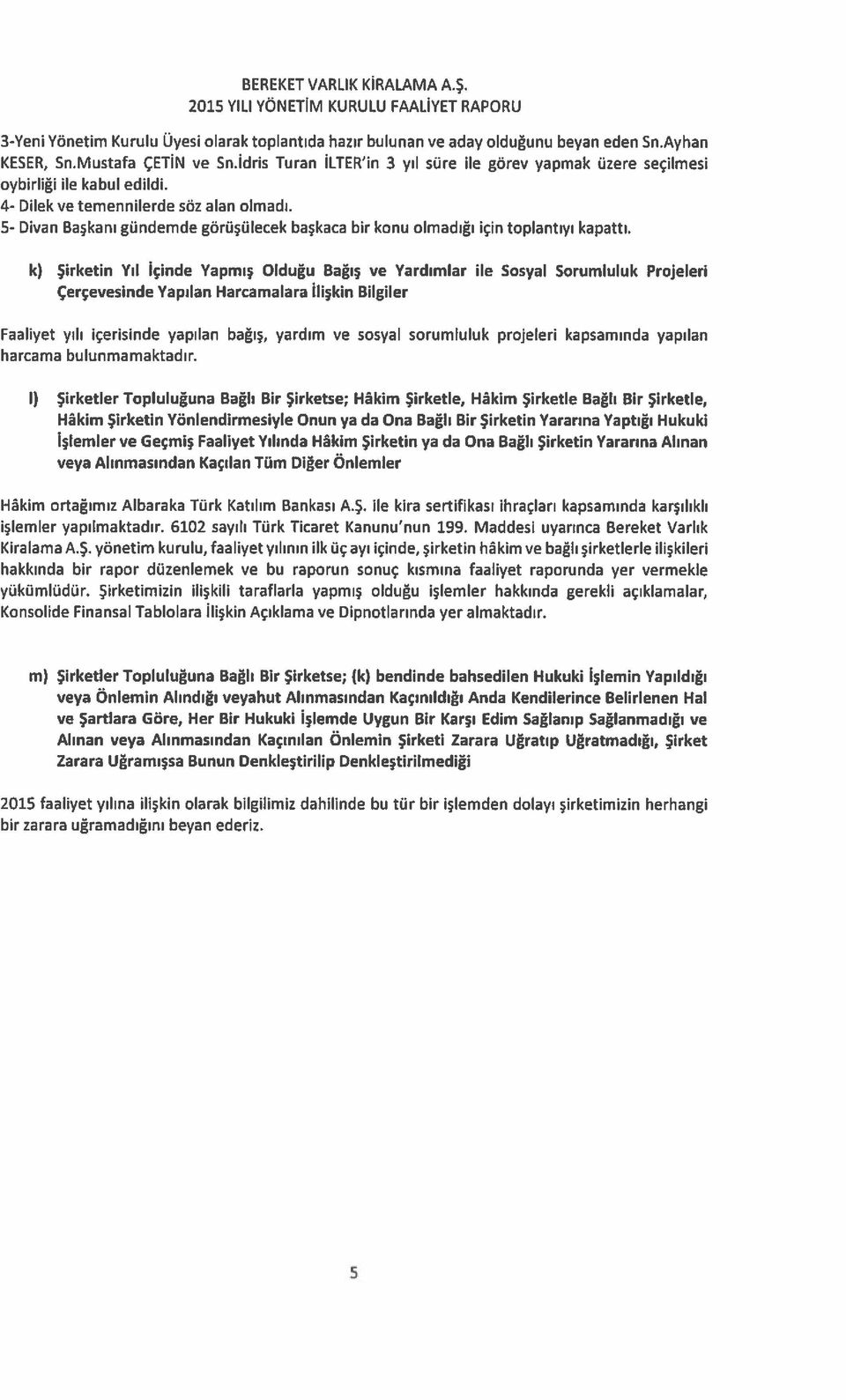 5- Divan Başkanı gündemde görüşülecek başkaca bir konu olmadığı için toplantıyı kapattı.