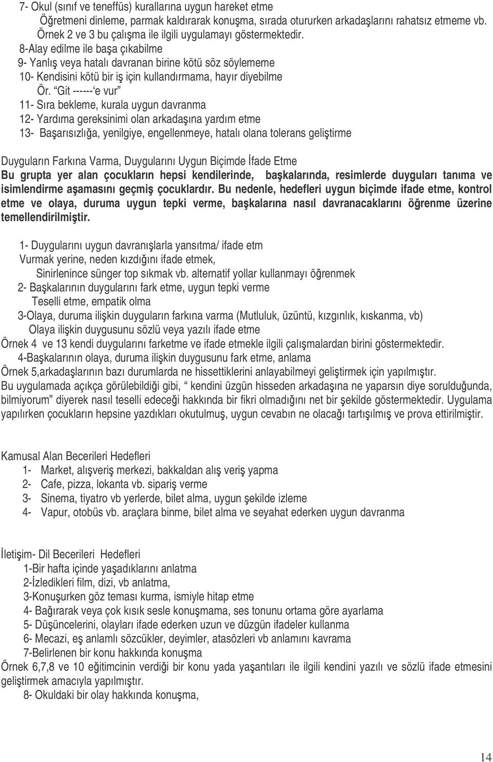 8-Alay edilme ile baa çıkabilme 9- Yanlı veya hatalı davranan birine kötü söz söylememe 10- Kendisini kötü bir i için kullandırmama, hayır diyebilme Ör.