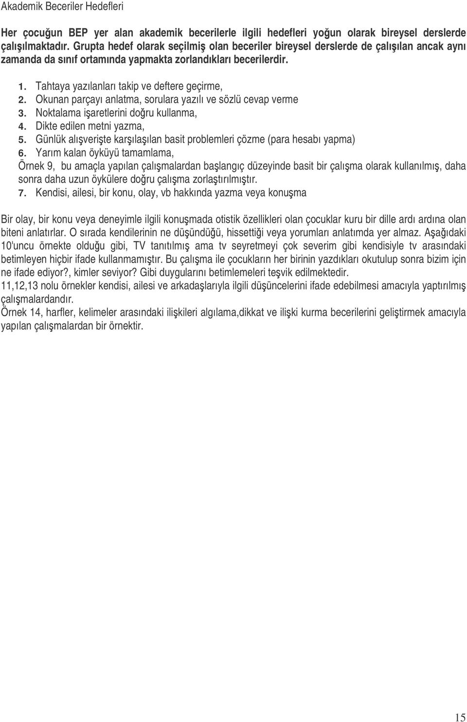 Okunan parçayı anlatma, sorulara yazılı ve sözlü cevap verme 3. Noktalama iaretlerini doru kullanma, 4. Dikte edilen metni yazma, 5.