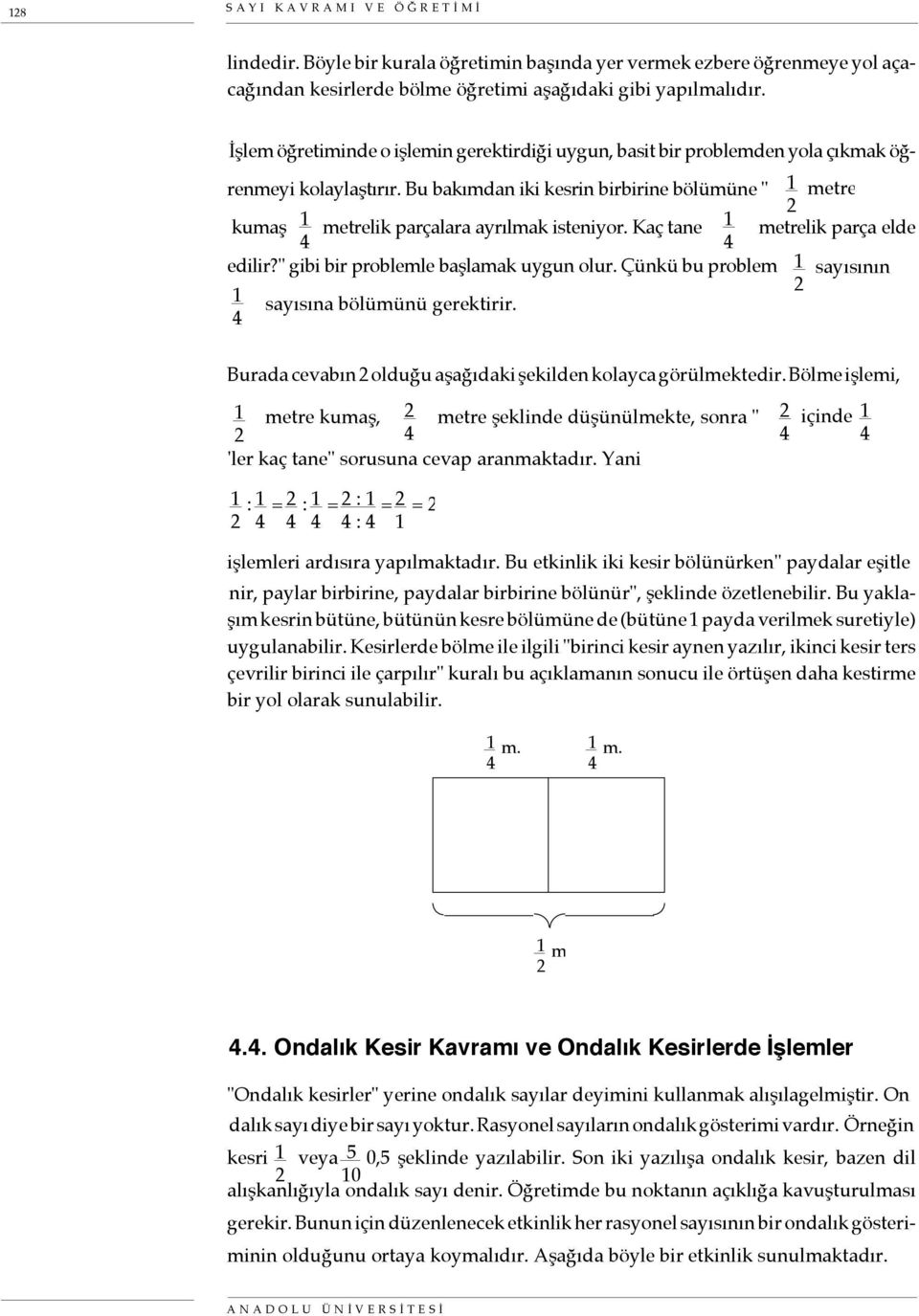 Bu bakımdan iki kesrin birbirine bölümüne " 2 metre kumaş metrelik parçalara ayrılmak isteniyor. Kaç tane metrelik parça elde 4 4 edilir?" gibi bir problemle başlamak uygun olur.