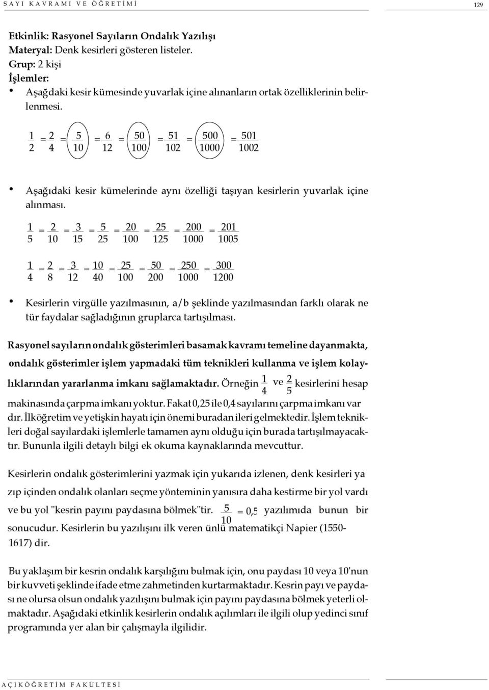 2 = 2 4 = 5 0 = 6 2 = 50 00 = 5 02 = 500 000 = 50 002 Aşağıdaki kesir kümelerinde aynı özelliği taşıyan kesirlerin yuvarlak içine alınması.