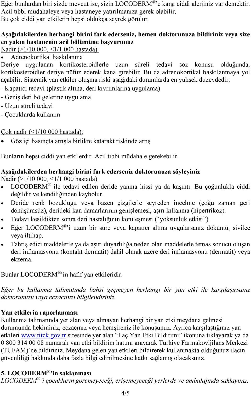 Aşağıdakilerden herhangi birini fark ederseniz, hemen doktorunuza bildiriniz veya size en yakın hastanenin acil bölümüne başvurunuz Nadir (>1/10.000, <1/1.