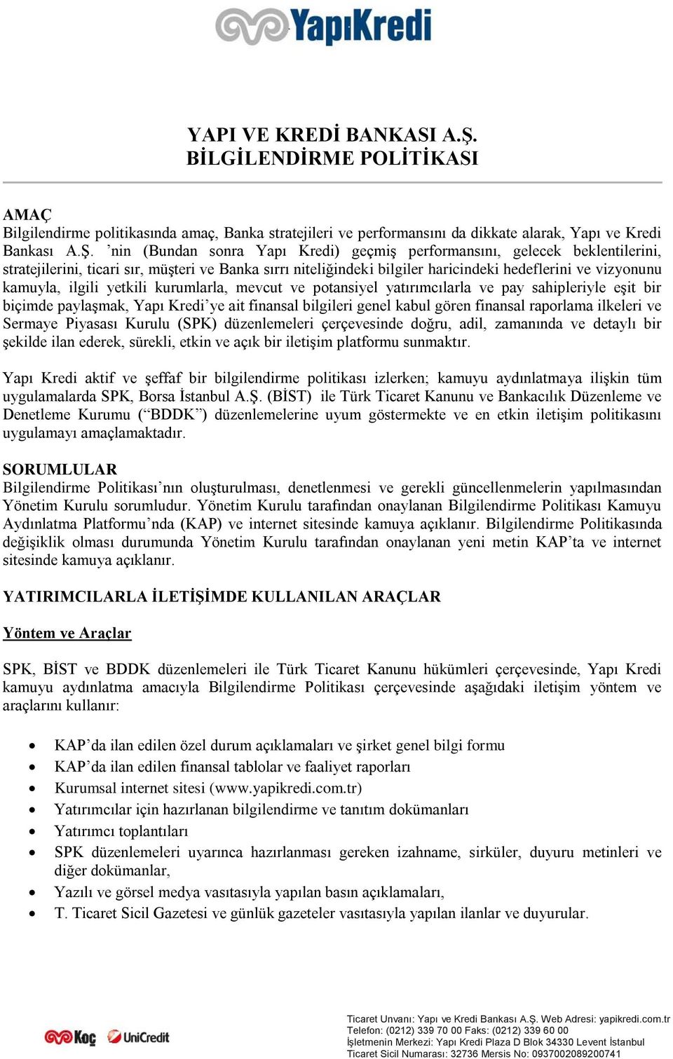 nin (Bundan sonra Yapı Kredi) geçmiş performansını, gelecek beklentilerini, stratejilerini, ticari sır, müşteri ve Banka sırrı niteliğindeki bilgiler haricindeki hedeflerini ve vizyonunu kamuyla,