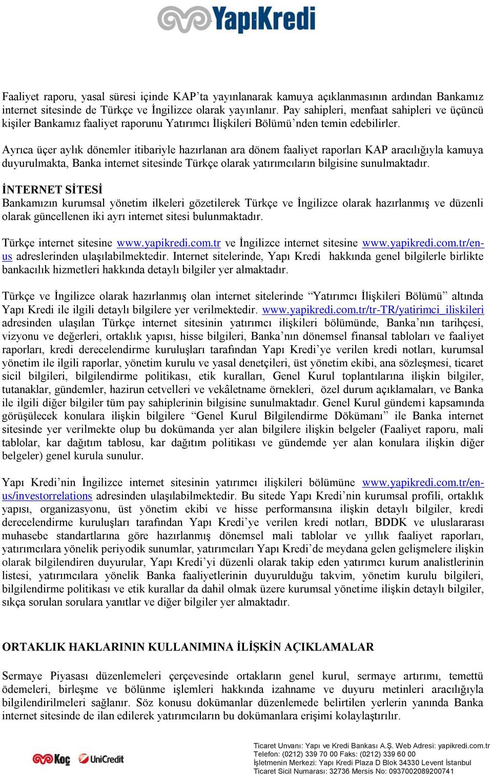 Ayrıca üçer aylık dönemler itibariyle hazırlanan ara dönem faaliyet raporları KAP aracılığıyla kamuya duyurulmakta, Banka internet sitesinde Türkçe olarak yatırımcıların bilgisine sunulmaktadır.