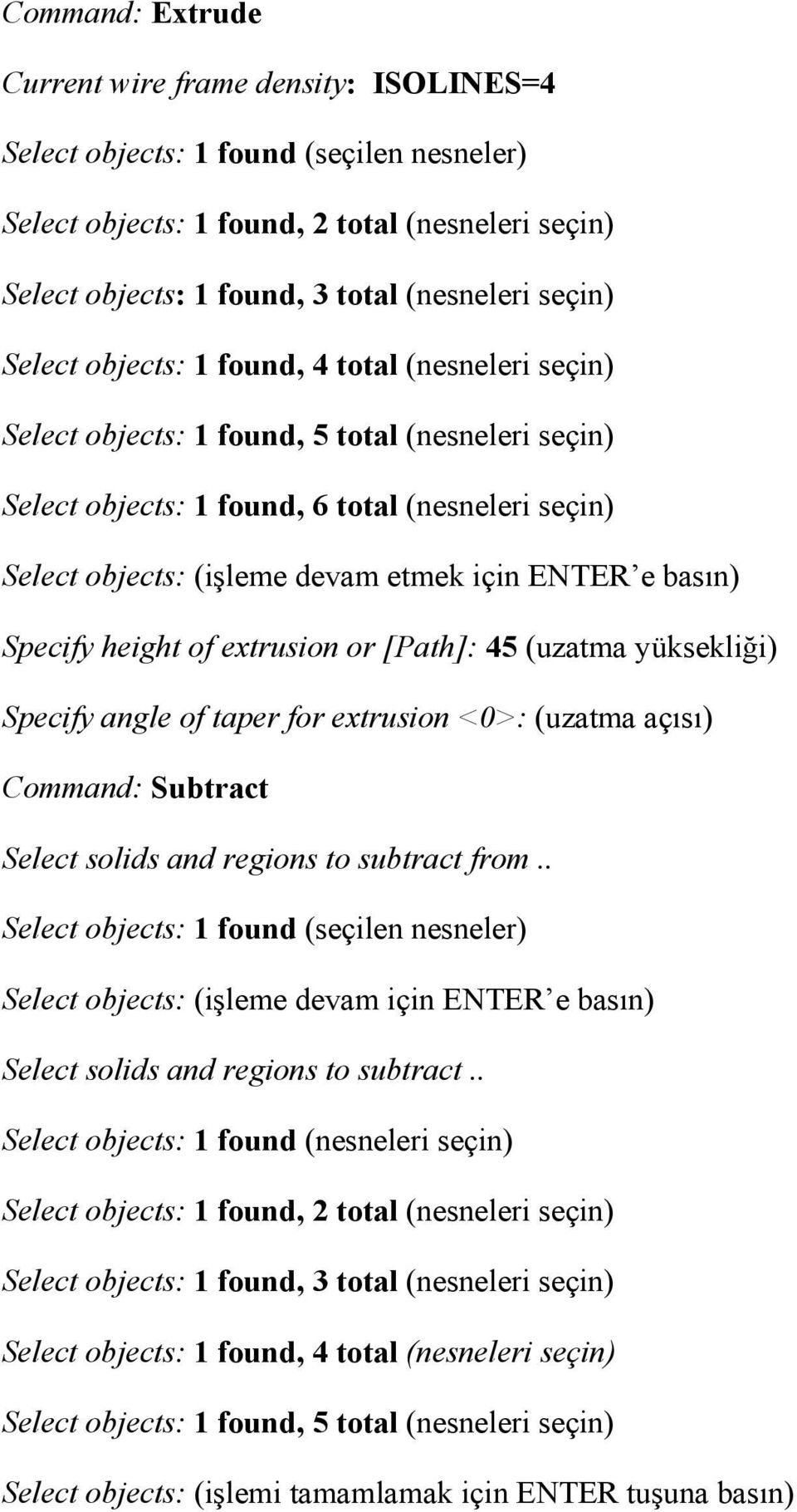 için ENTER e basın) Specify height of extrusion or [Path]: 45 (uzatma yüksekliği) Specify angle of taper for extrusion <0>: (uzatma açısı) Command: Subtract Select solids and regions to subtract from.