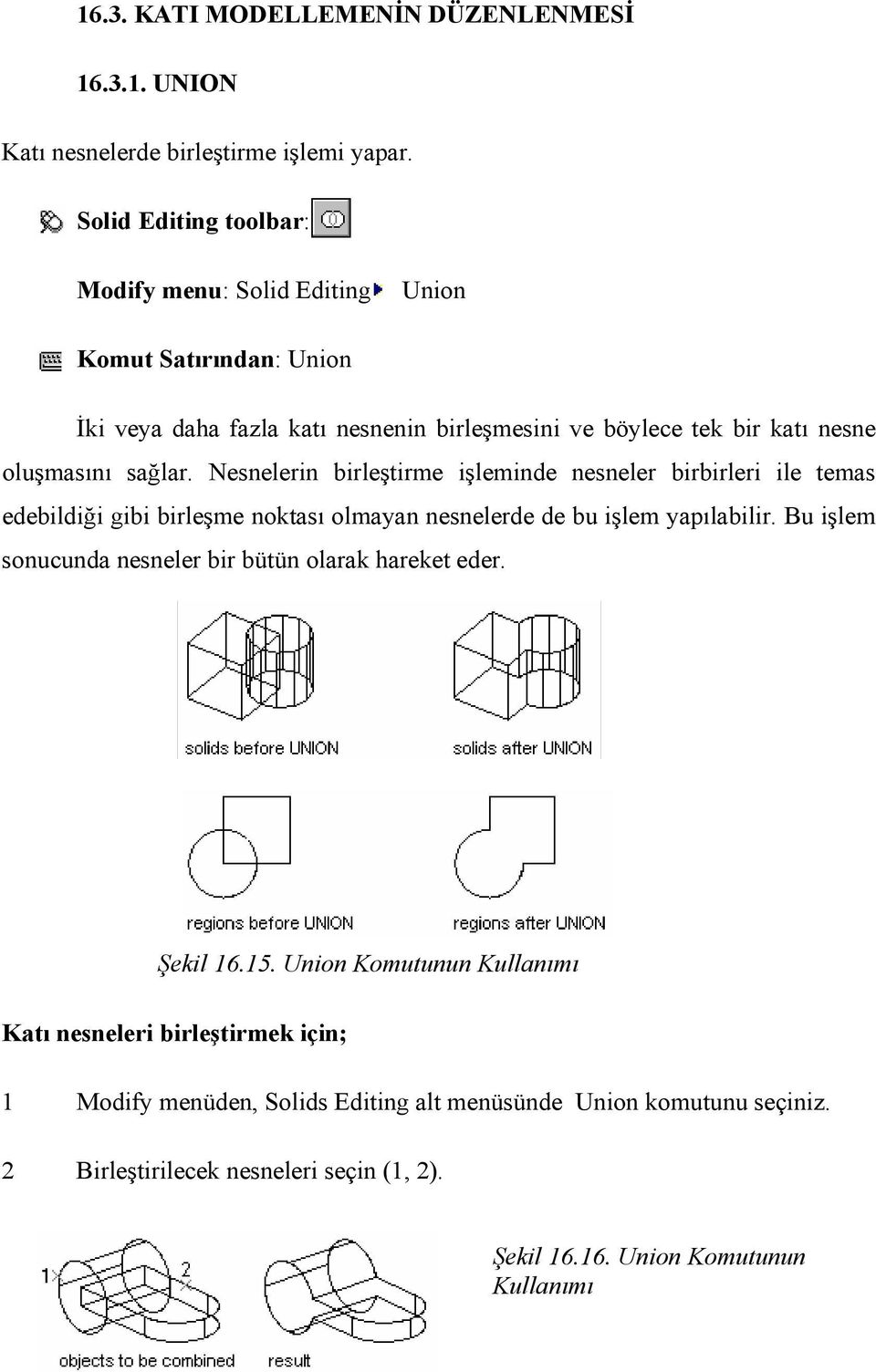 sağlar. Nesnelerin birleştirme işleminde nesneler birbirleri ile temas edebildiği gibi birleşme noktası olmayan nesnelerde de bu işlem yapılabilir.