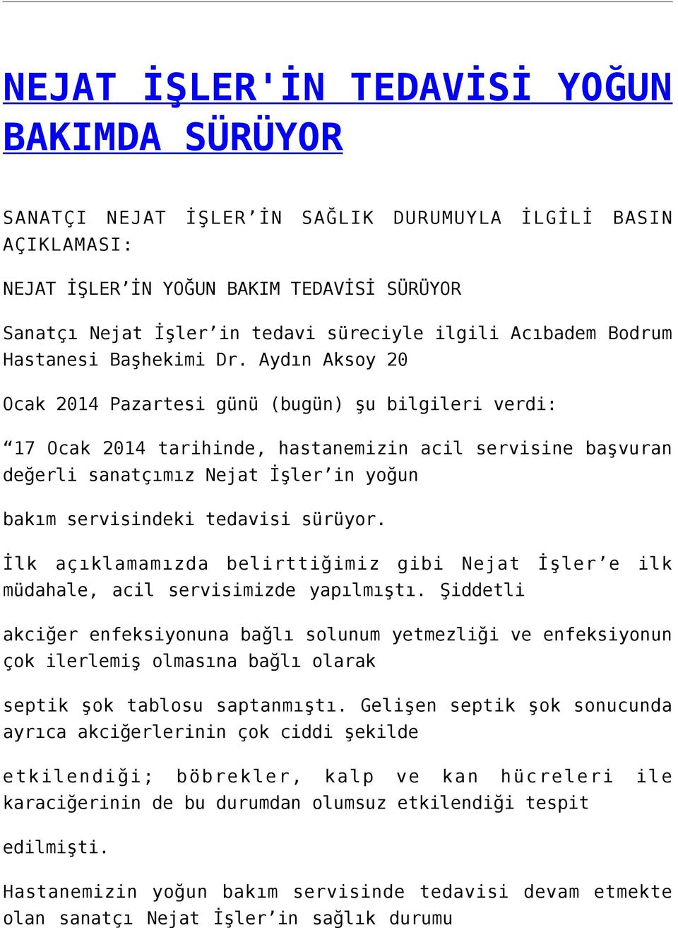 Aydın Aksoy 20 Ocak 2014 Pazartesi günü (bugün) şu bilgileri verdi: 17 Ocak 2014 tarihinde, hastanemizin acil servisine başvuran değerli sanatçımız Nejat İşler in yoğun bakım servisindeki tedavisi