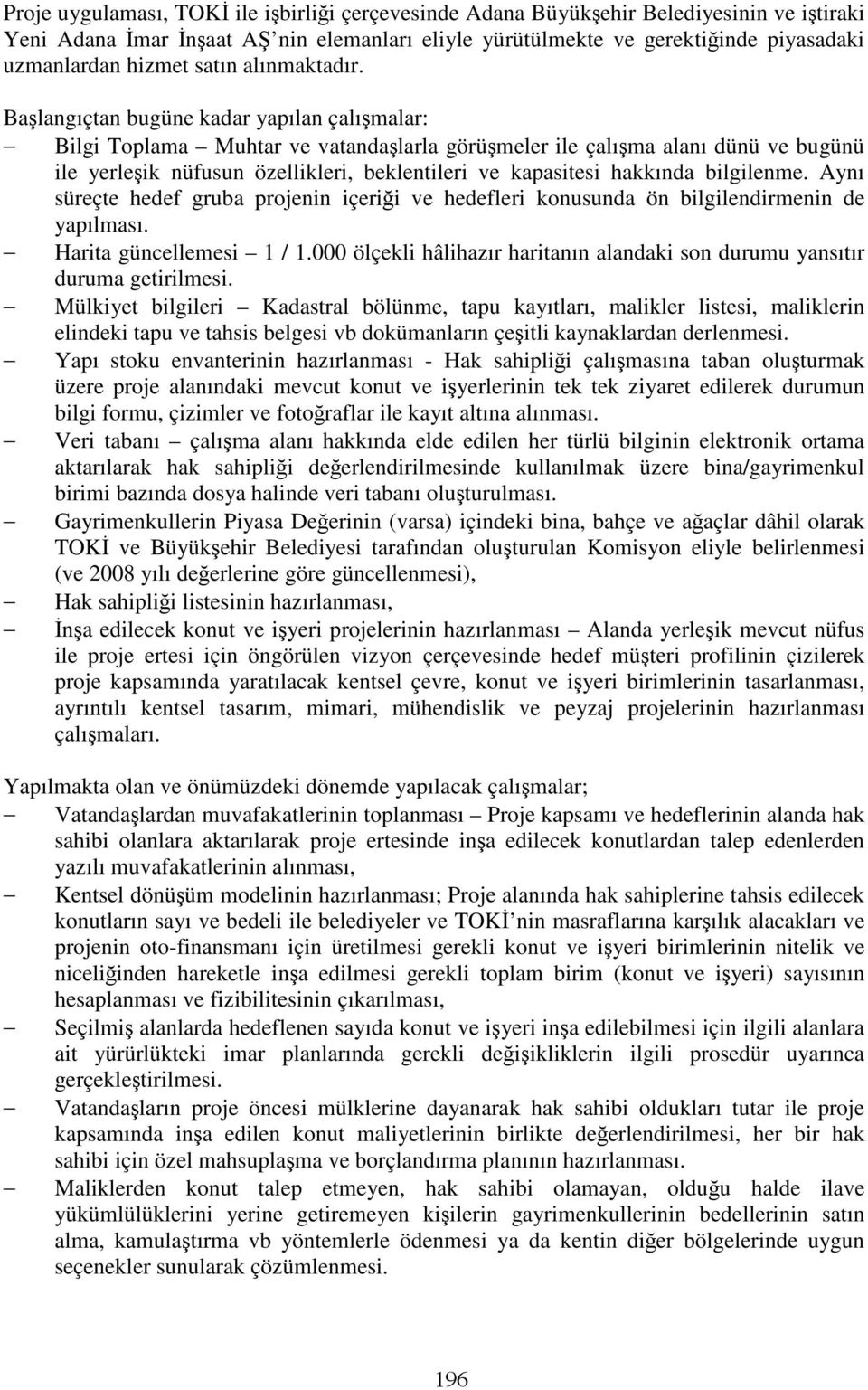 Başlangıçtan bugüne kadar yapılan çalışmalar: Bilgi Toplama Muhtar ve vatandaşlarla görüşmeler ile çalışma alanı dünü ve bugünü ile yerleşik nüfusun özellikleri, beklentileri ve kapasitesi hakkında