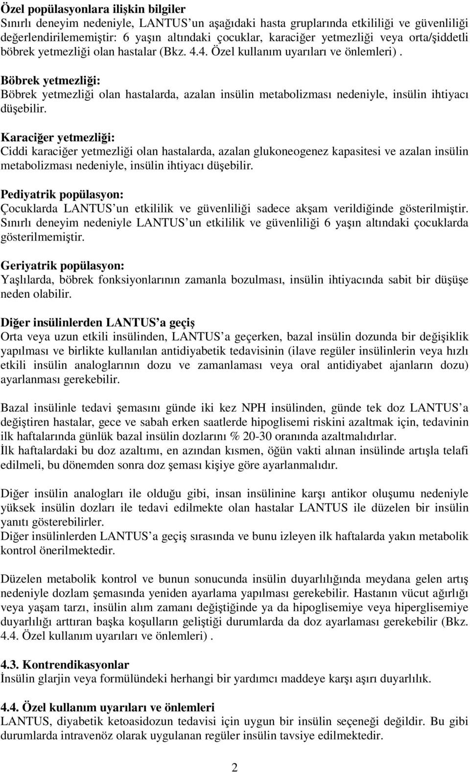 Böbrek yetmezliği: Böbrek yetmezliği olan hastalarda, azalan insülin metabolizması nedeniyle, insülin ihtiyacı düşebilir.