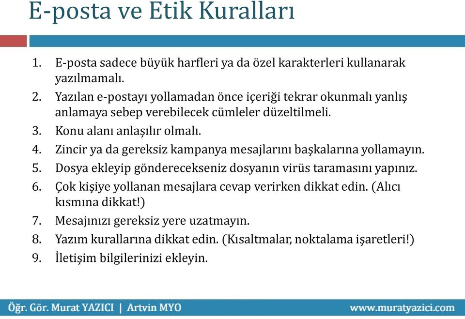 Zincir ya da gereksiz kampanya mesajlarını başkalarına yollamayın. 5. Dosya ekleyip gönderecekseniz dosyanın virüs taramasını yapınız. 6.