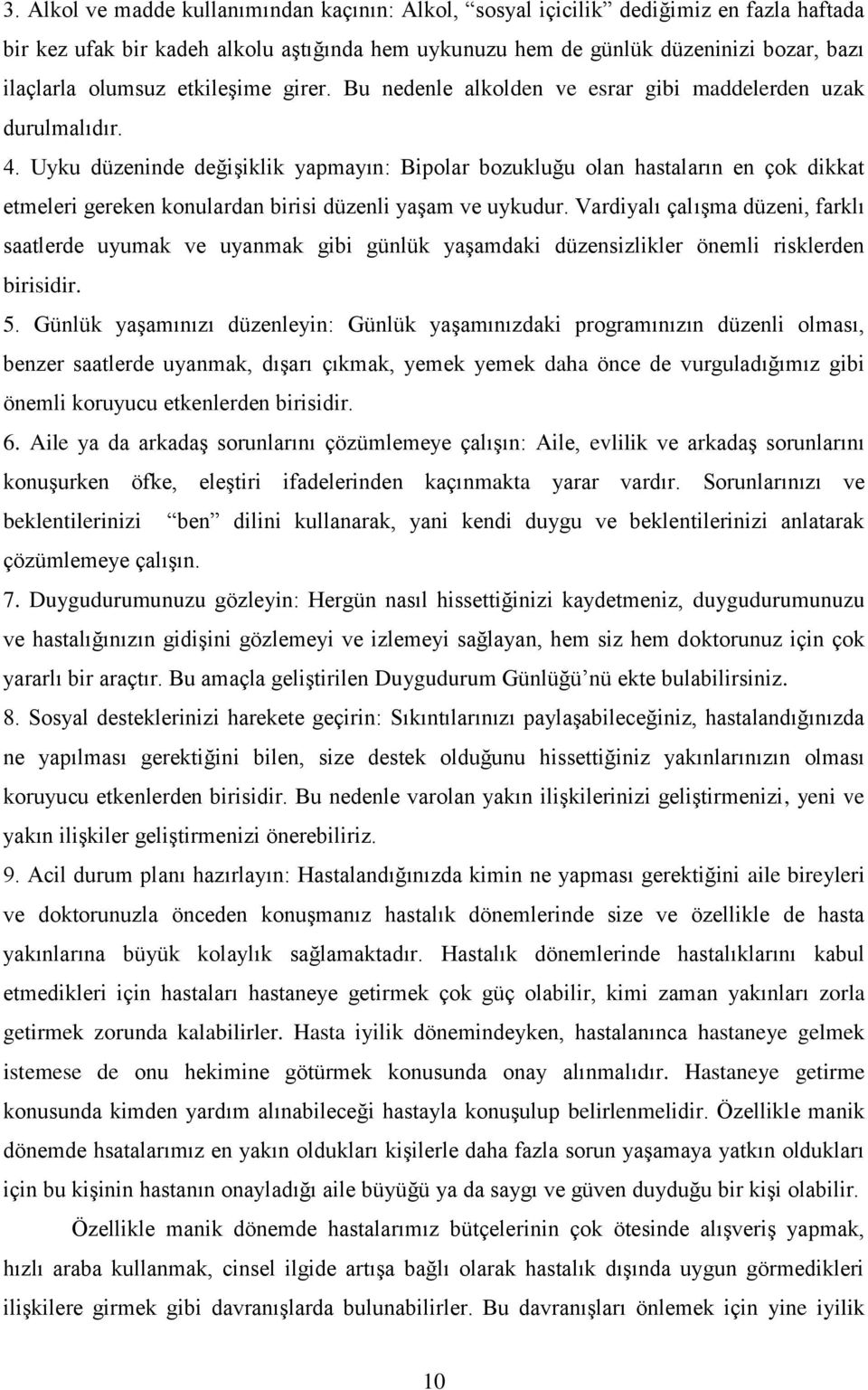 Uyku düzeninde değişiklik yapmayın: Bipolar bozukluğu olan hastaların en çok dikkat etmeleri gereken konulardan birisi düzenli yaşam ve uykudur.