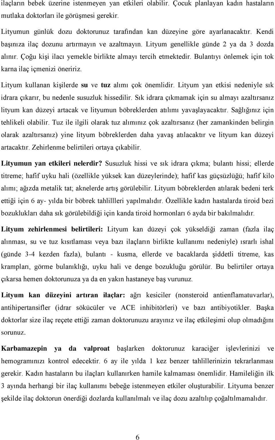 Çoğu kişi ilacı yemekle birlikte almayı tercih etmektedir. Bulantıyı önlemek için tok karna ilaç içmenizi öneririz. Lityum kullanan kişilerde su ve tuz alımı çok önemlidir.