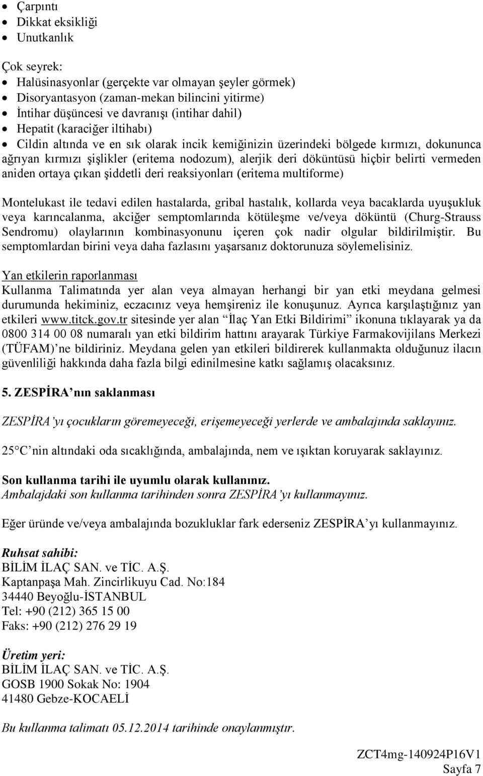 vermeden aniden ortaya çıkan şiddetli deri reaksiyonları (eritema multiforme) Montelukast ile tedavi edilen hastalarda, gribal hastalık, kollarda veya bacaklarda uyuşukluk veya karıncalanma, akciğer