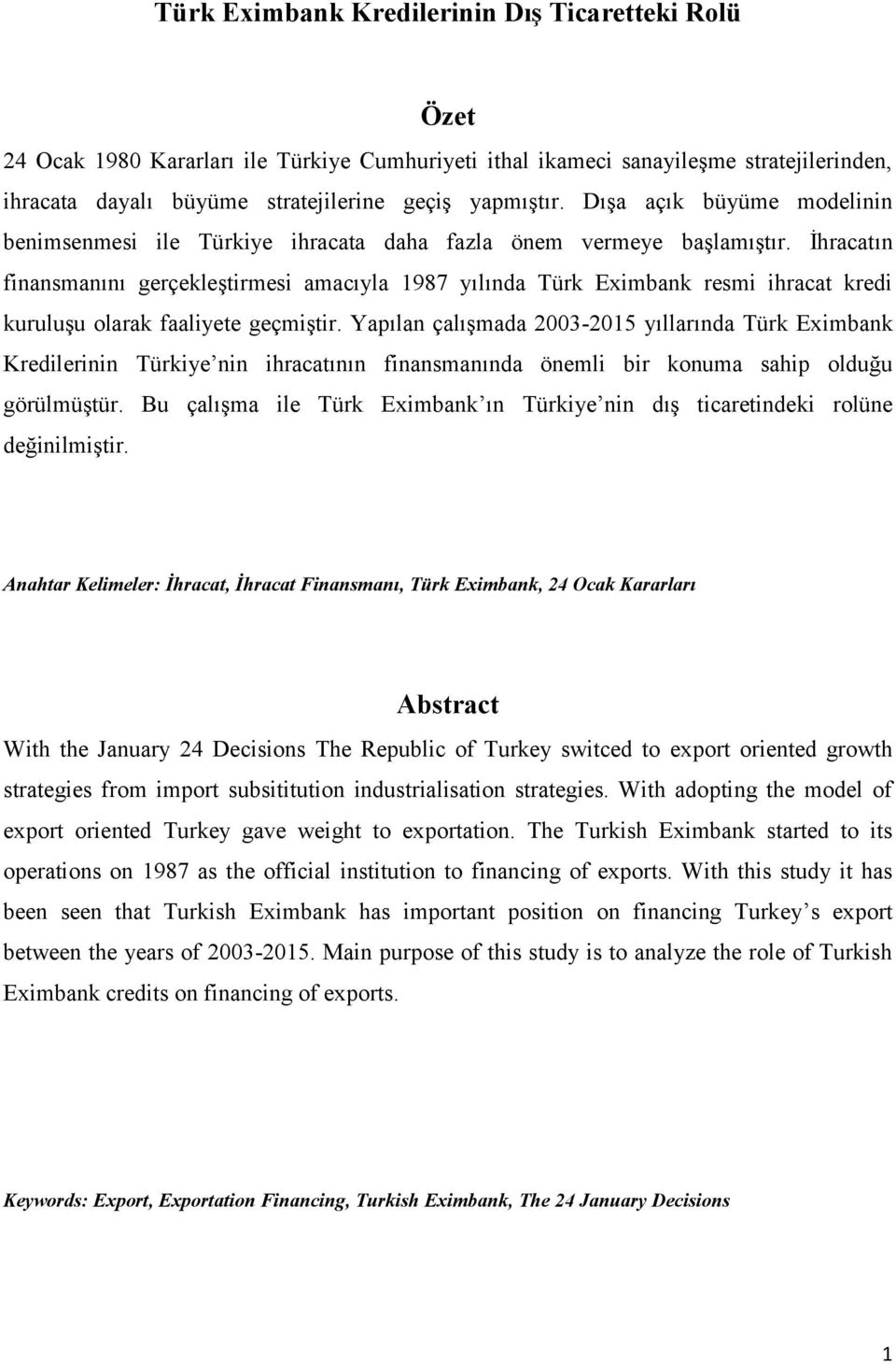 İhracatın finansmanını gerçekleştirmesi amacıyla 1987 yılında Türk Eximbank resmi ihracat kredi kuruluşu olarak faaliyete geçmiştir.