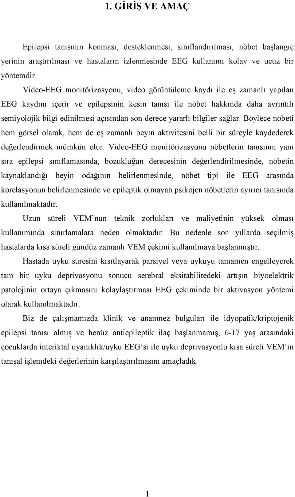 derece yararlı bilgiler sağlar. Böylece nöbeti hem görsel olarak, hem de eş zamanlı beyin aktivitesini belli bir süreyle kaydederek değerlendirmek mümkün olur.