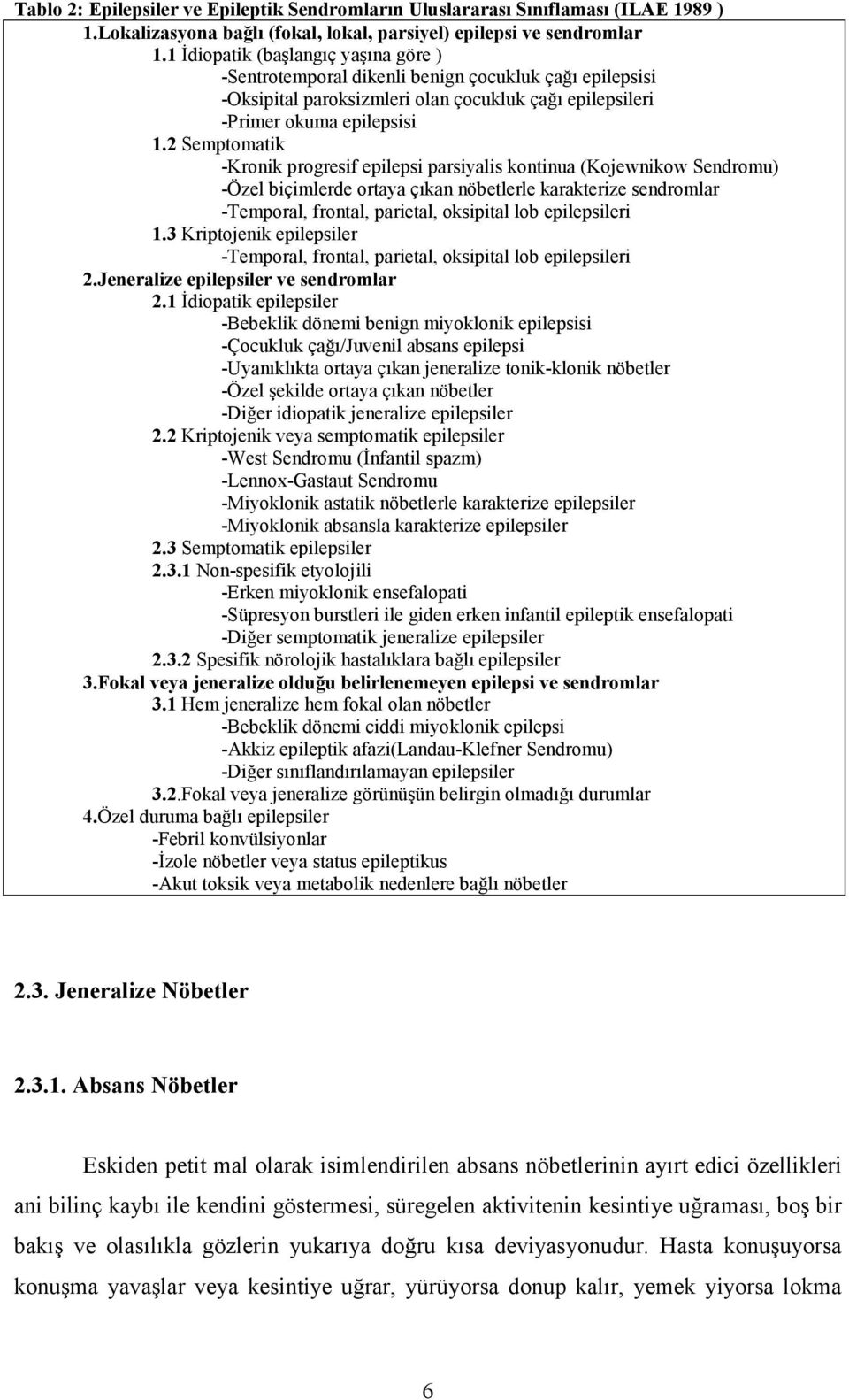 2 Semptomatik -Kronik progresif epilepsi parsiyalis kontinua (Kojewnikow Sendromu) -Özel biçimlerde ortaya çıkan nöbetlerle karakterize sendromlar -Temporal, frontal, parietal, oksipital lob