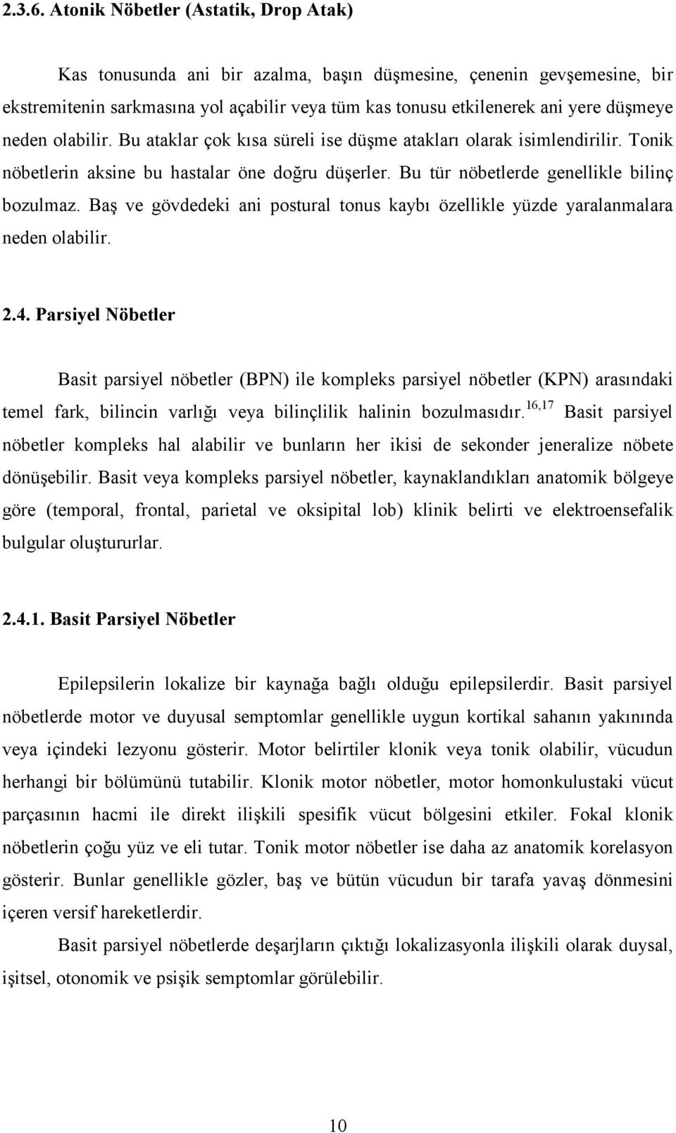 neden olabilir. Bu ataklar çok kısa süreli ise düşme atakları olarak isimlendirilir. Tonik nöbetlerin aksine bu hastalar öne doğru düşerler. Bu tür nöbetlerde genellikle bilinç bozulmaz.