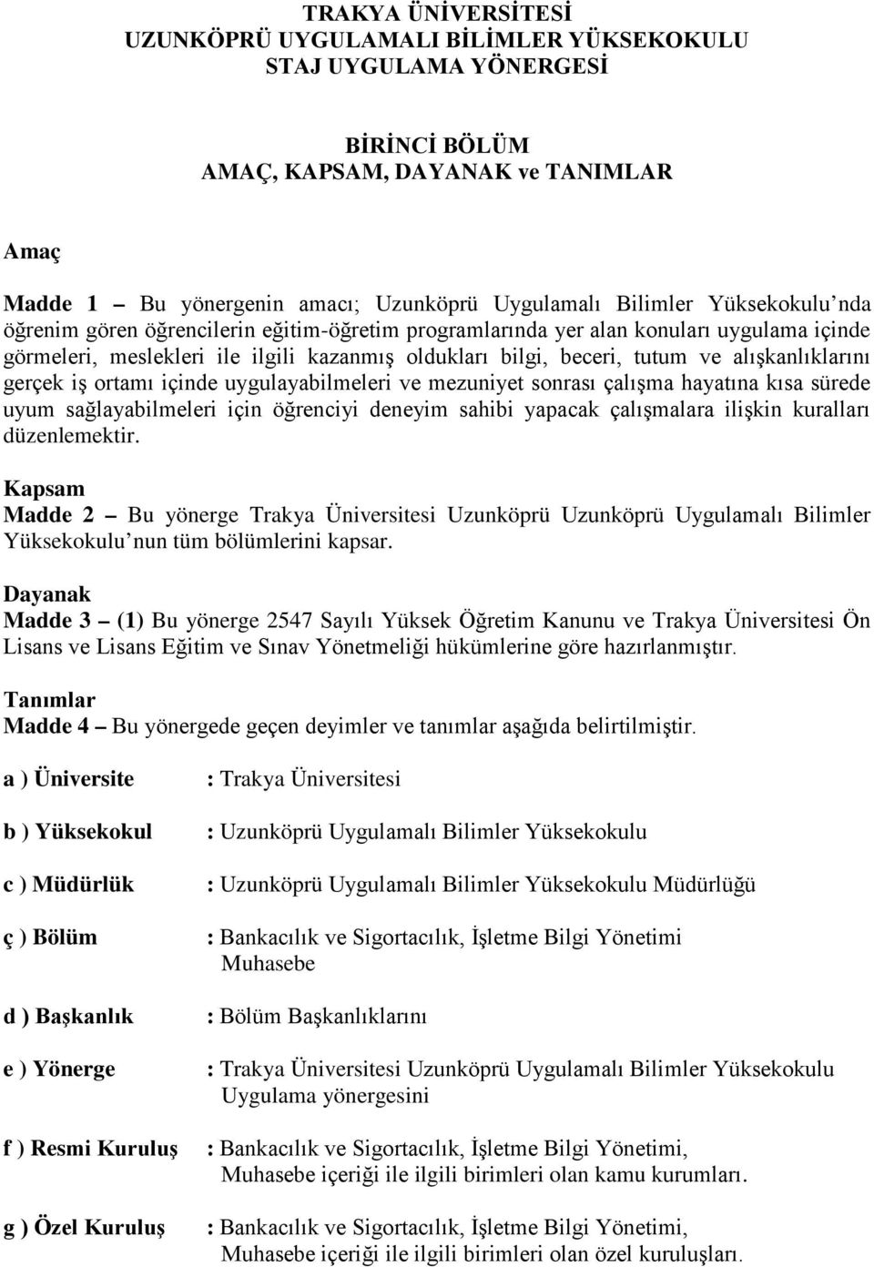 gerçek iş ortamı içinde uygulayabilmeleri ve mezuniyet sonrası çalışma hayatına kısa sürede uyum sağlayabilmeleri için öğrenciyi deneyim sahibi yapacak çalışmalara ilişkin kuralları düzenlemektir.