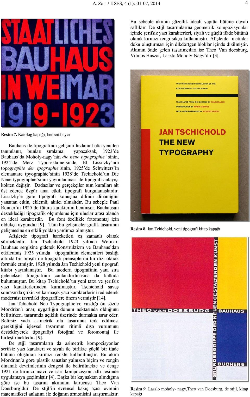 Afişlerde metinler doku oluşturması için dikdörtgen bloklar içinde dizilmiştir. Akımın önde gelen tasarımcıları ise Theo Van doesburg, Vilmos Huszar, Laszlo Moholy-Nagy dir [3]. Resim 7.