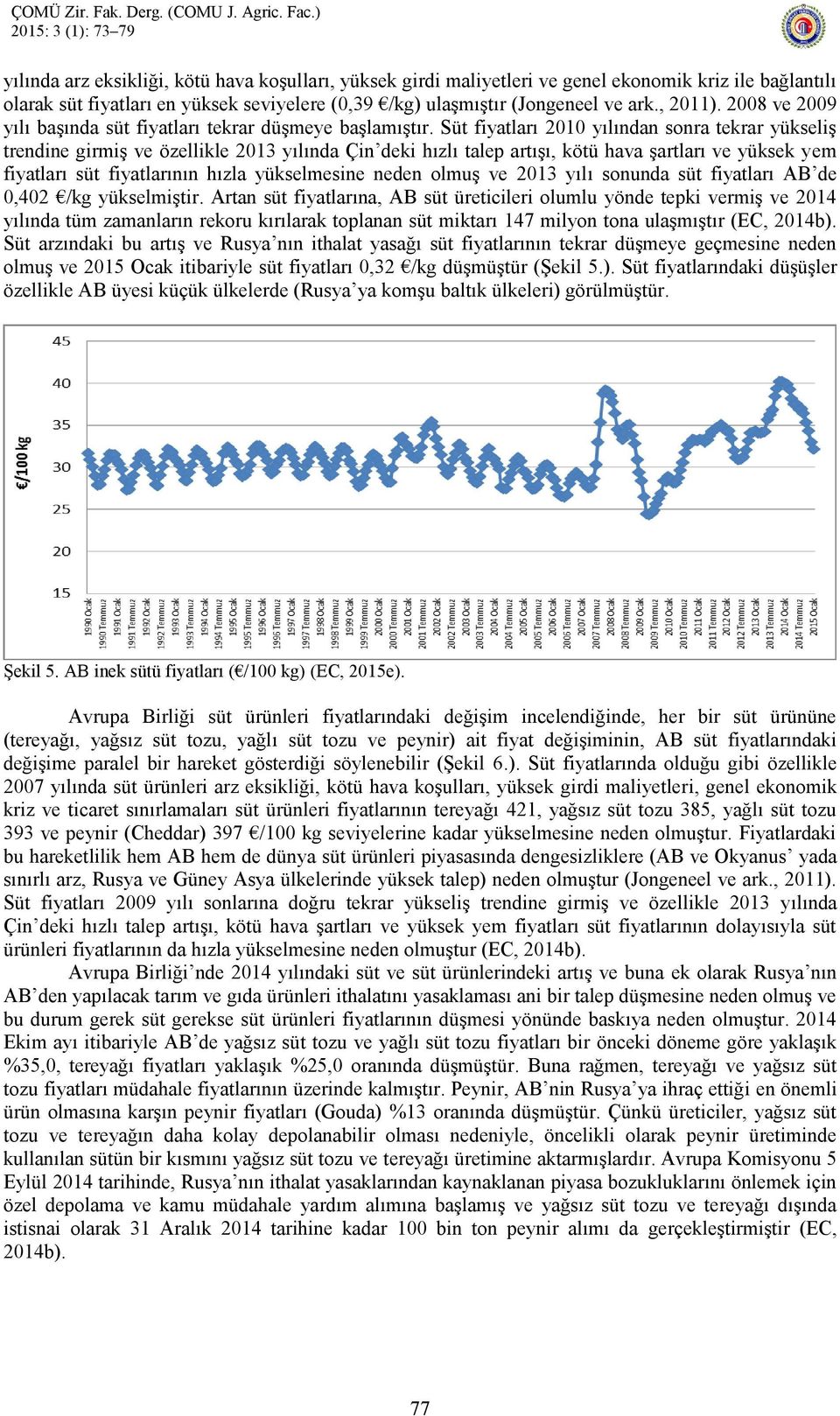 Süt fiyatları yılından sonra tekrar yükseliş trendine girmiş ve özellikle yılında Çin deki hızlı talep artışı, kötü hava şartları ve yüksek yem fiyatları süt fiyatlarının hızla yükselmesine neden