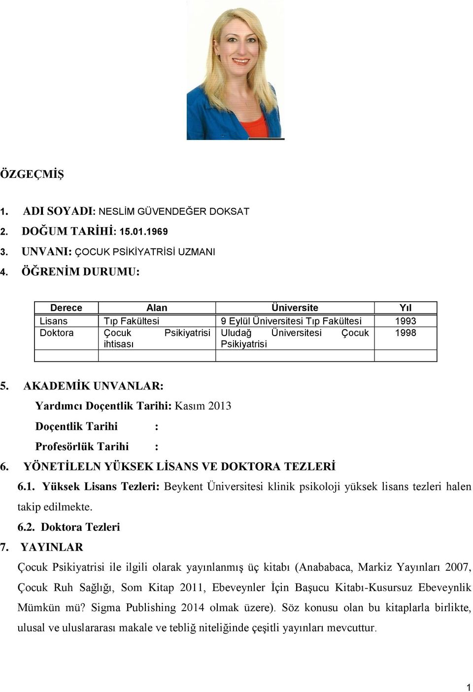 AKADEMİK UNVANLAR: Yardımcı Doçentlik Tarihi: Kasım 2013 Doçentlik Tarihi : Profesörlük Tarihi : 6. YÖNETİLELN YÜKSEK LİSANS VE DOKTORA TEZLERİ 6.1. Yüksek Lisans Tezleri: Beykent Üniversitesi klinik psikoloji yüksek lisans tezleri halen takip edilmekte.