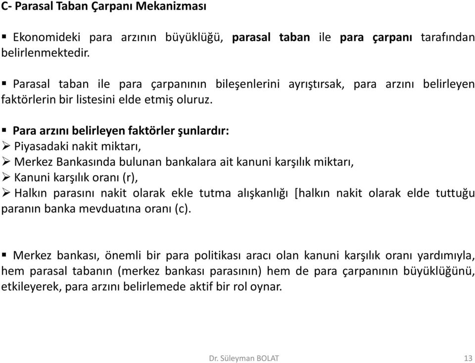 Para arzını belirleyen faktörler şunlardır: Piyasadaki nakit miktarı, Merkez Bankasında bulunan bankalara ait kanuni karşılık miktarı, Kanuni karşılık oranı (r), Halkın parasını nakit olarak