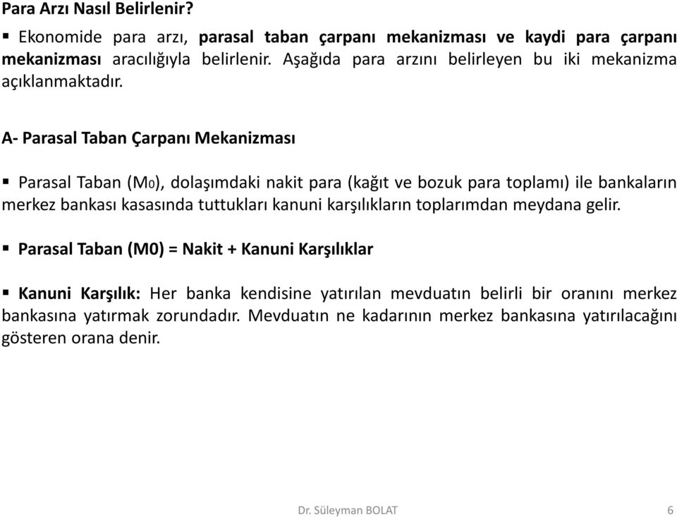 A- Parasal Taban Çarpanı Mekanizması Parasal Taban (M0), dolaşımdaki nakit para (kağıt ve bozuk para toplamı) ile bankaların merkez bankası kasasında tuttukları