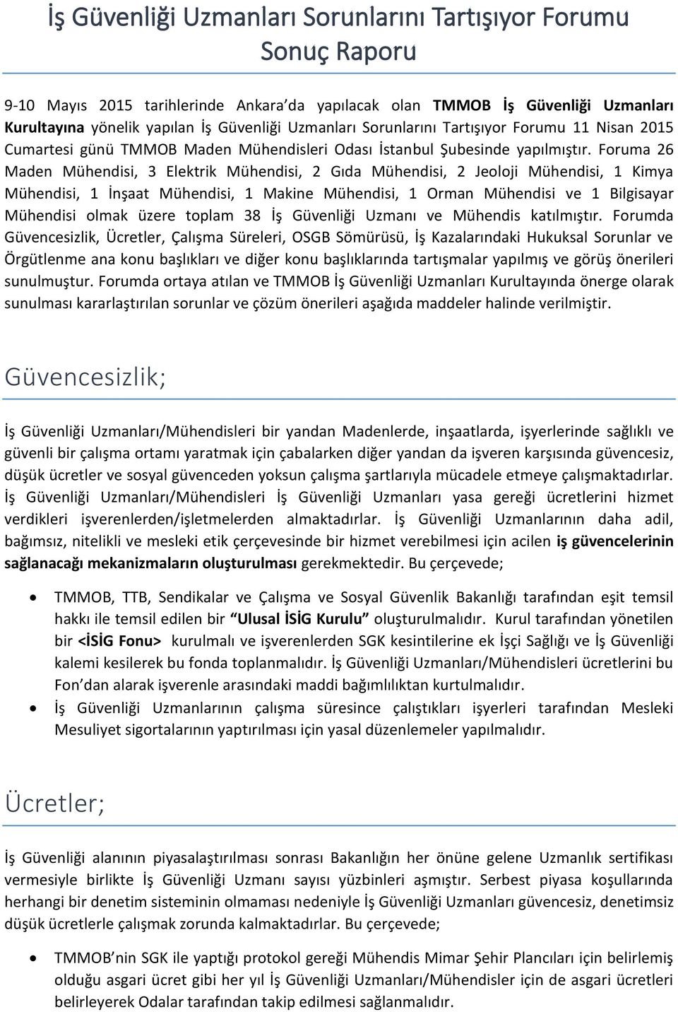 Foruma 26 Maden Mühendisi, 3 Elektrik Mühendisi, 2 Gıda Mühendisi, 2 Jeoloji Mühendisi, 1 Kimya Mühendisi, 1 İnşaat Mühendisi, 1 Makine Mühendisi, 1 Orman Mühendisi ve 1 Bilgisayar Mühendisi olmak