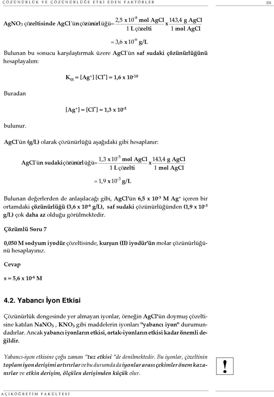 AgCl'ün (g/l) olarak çözünürlüğü aşağıdaki gibi hesaplanır: AgCl'ün sudaki çözünürlüğü= 1,3 x 10-5 mol AgCl 143,4 g AgCl x 1 L çözelti 1 mol AgCl = 1,9 x 10-3 g/l Bulunan değerlerden de anlaşılacağı