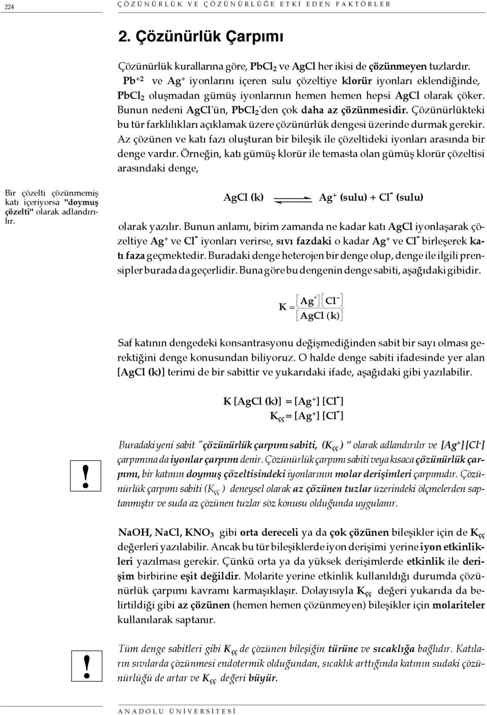 Bunun nedeni AgCl'ün, PbCl 2 'den çok daha az çözünmesidir. Çözünürlükteki bu tür farklılıkları açıklamak üzere çözünürlük dengesi üzerinde durmak gerekir.