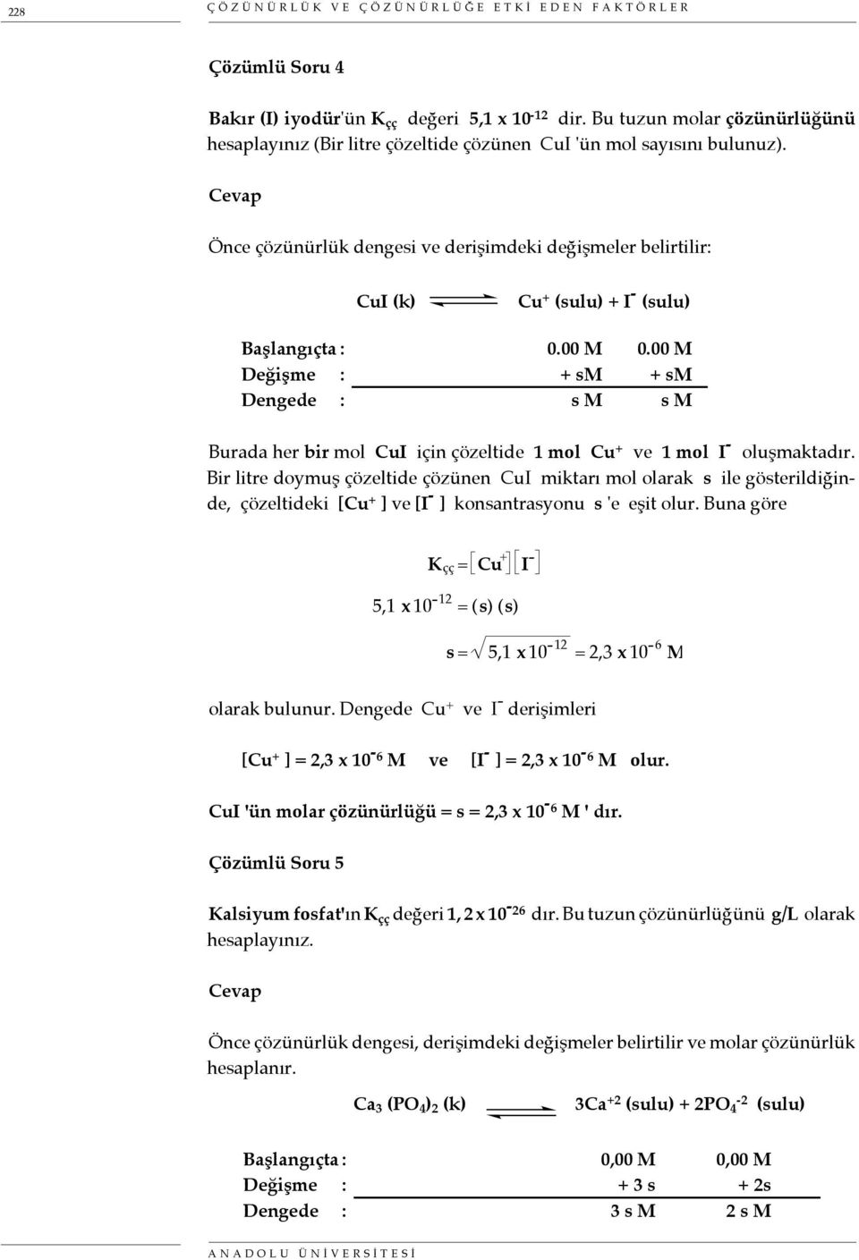 Önce çözünürlük dengesi ve derişimdeki değişmeler belirtilir: CuI (k) Cu + (sulu) + I - (sulu) Başlangıçta : 0.00 M 0.