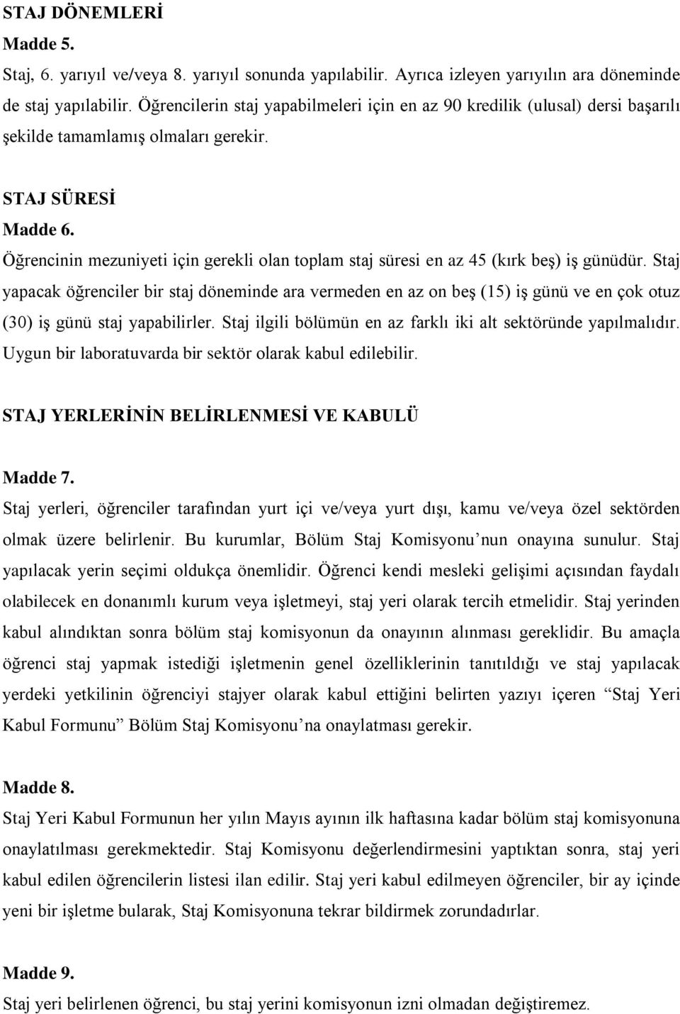 Öğrencinin mezuniyeti için gerekli olan toplam staj süresi en az 45 (kırk beş) iş günüdür.