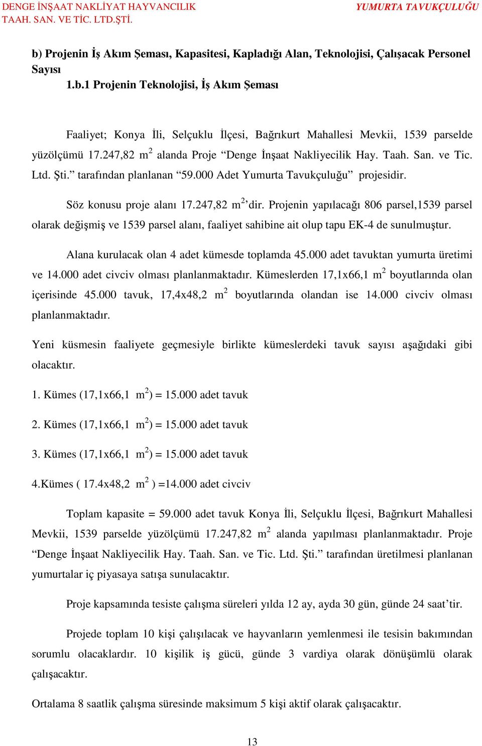 Projenin yapılacağı 806 parsel,1539 parsel olarak değişmiş ve 1539 parsel alanı, faaliyet sahibine ait olup tapu EK-4 de sunulmuştur. Alana kurulacak olan 4 adet kümesde toplamda 45.