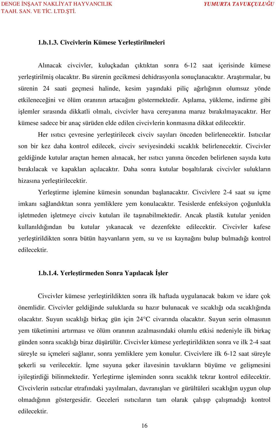 Aşılama, yükleme, indirme gibi işlemler sırasında dikkatli olmalı, civcivler hava cereyanına maruz bırakılmayacaktır.