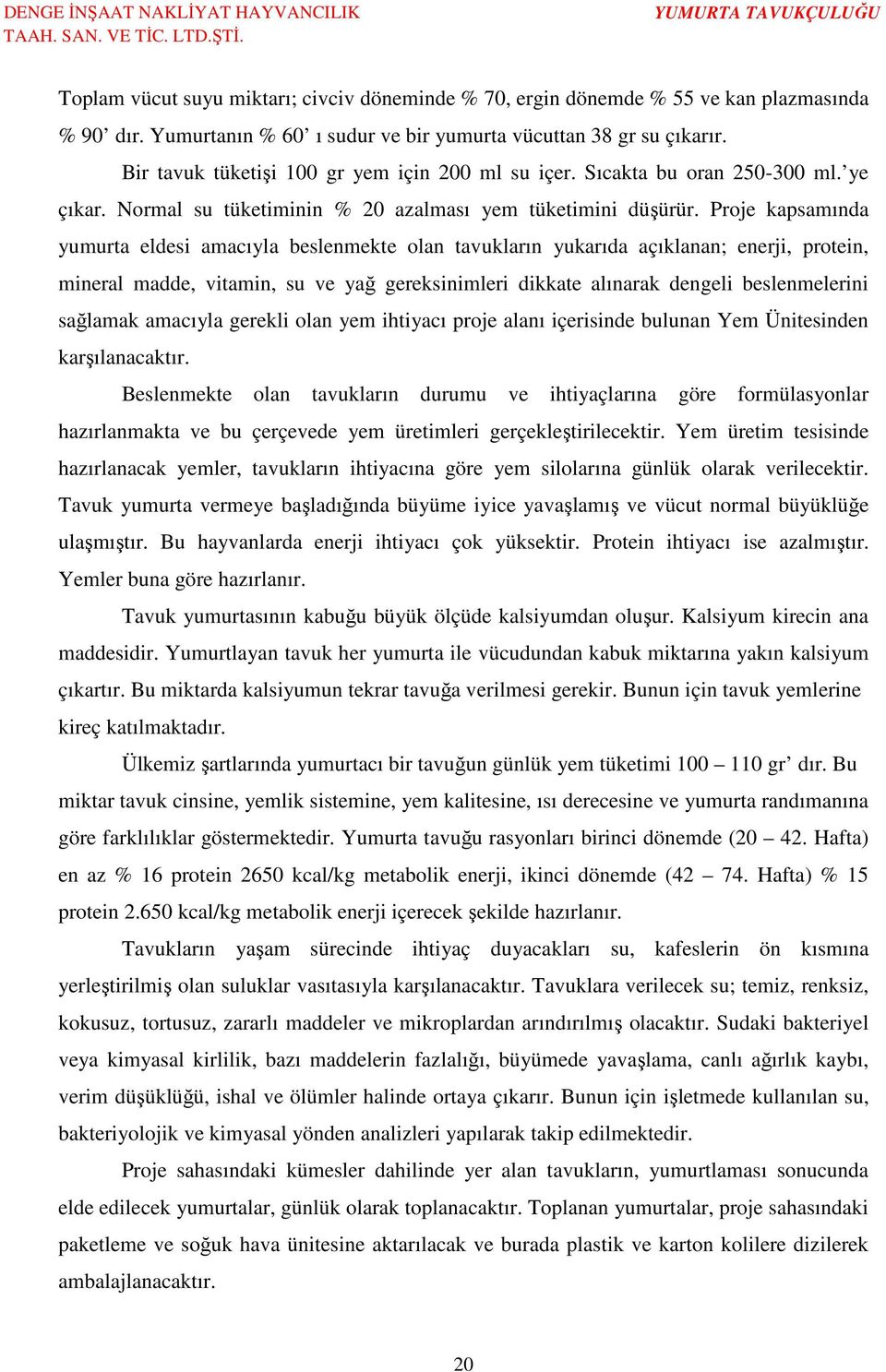 Proje kapsamında yumurta eldesi amacıyla beslenmekte olan tavukların yukarıda açıklanan; enerji, protein, mineral madde, vitamin, su ve yağ gereksinimleri dikkate alınarak dengeli beslenmelerini