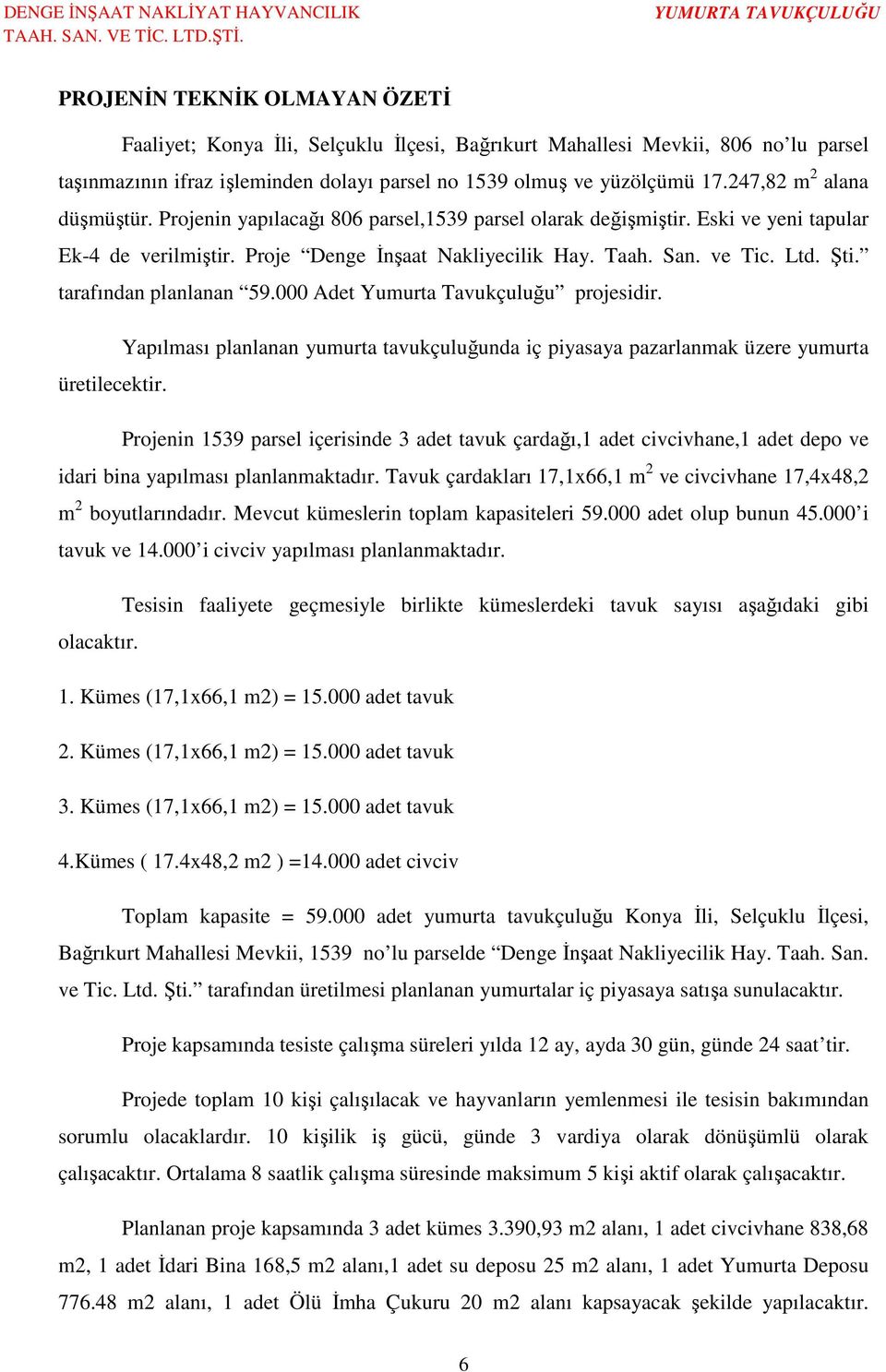 tarafından planlanan 59.000 Adet Yumurta Tavukçuluğu projesidir. Yapılması planlanan yumurta tavukçuluğunda iç piyasaya pazarlanmak üzere yumurta üretilecektir.