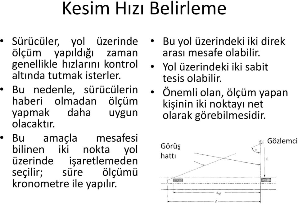 Bu amaçla mesafesi bilinen iki nokta yol üzerinde işaretlemeden seçilir; süre ölçümü kronometre ile yapılır.