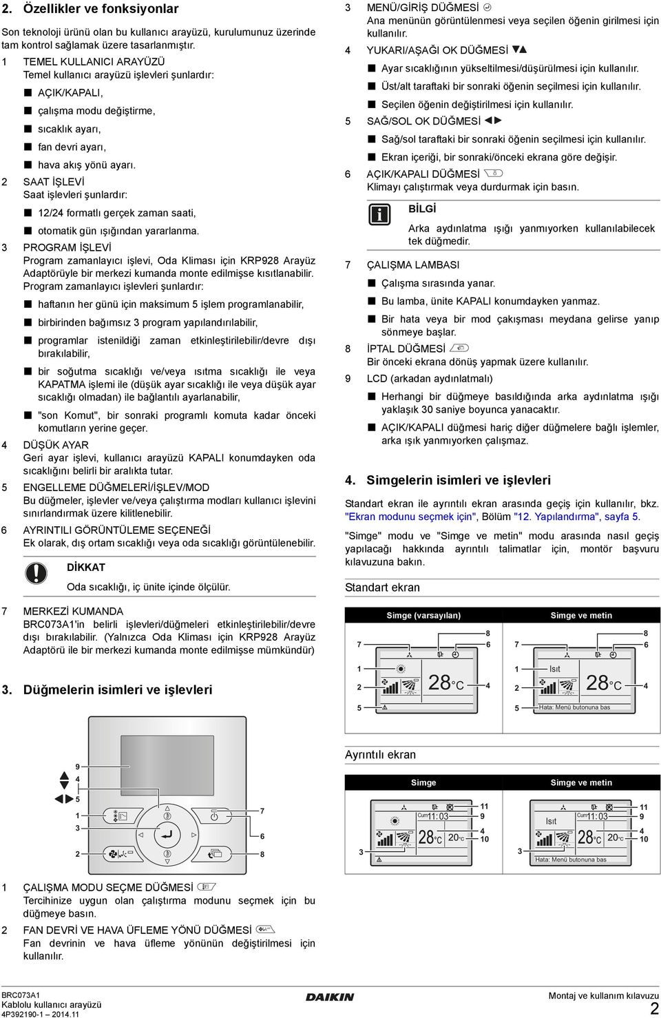 YUKARI/AŞAĞI OK DÜĞMESİ TEMEL KULLANICI ARAYÜZÜ Temel kullanıcı arayüzü işlevleri şunlardır sıcaklığının yükseltilmesi/düşürülmesi için kullanılır.