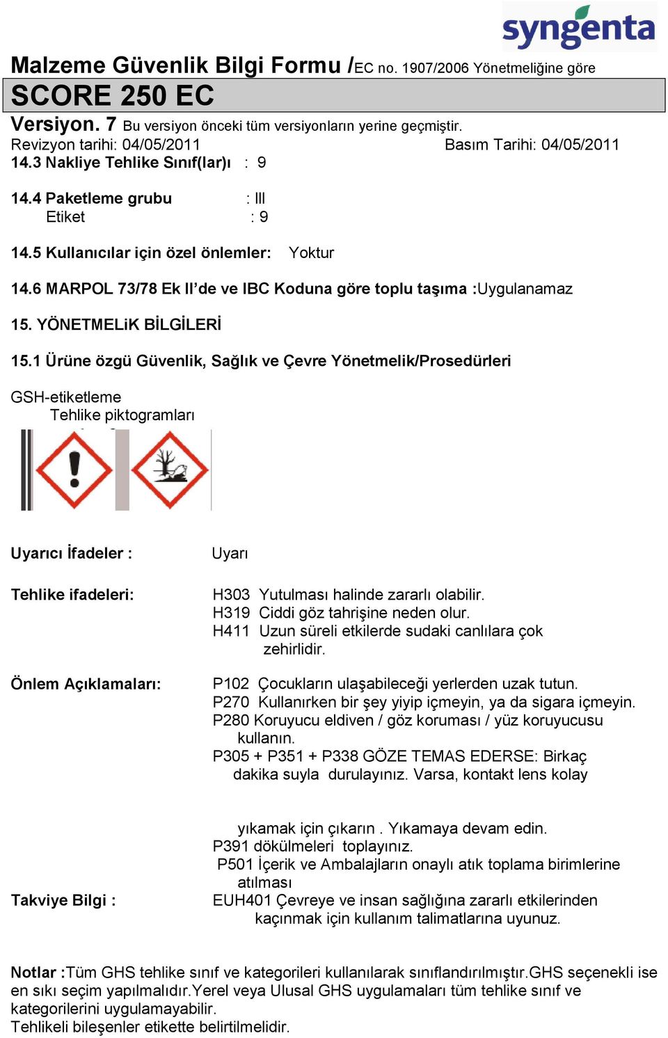 1 Ürüne özgü Güvenlik, Sağlık ve Çevre Yönetmelik/Prosedürleri GSH-etiketleme Tehlike piktogramları Uyarıcı Ġfadeler : Tehlike ifadeleri: Önlem Açıklamaları: Uyarı H303 Yutulması halinde zararlı