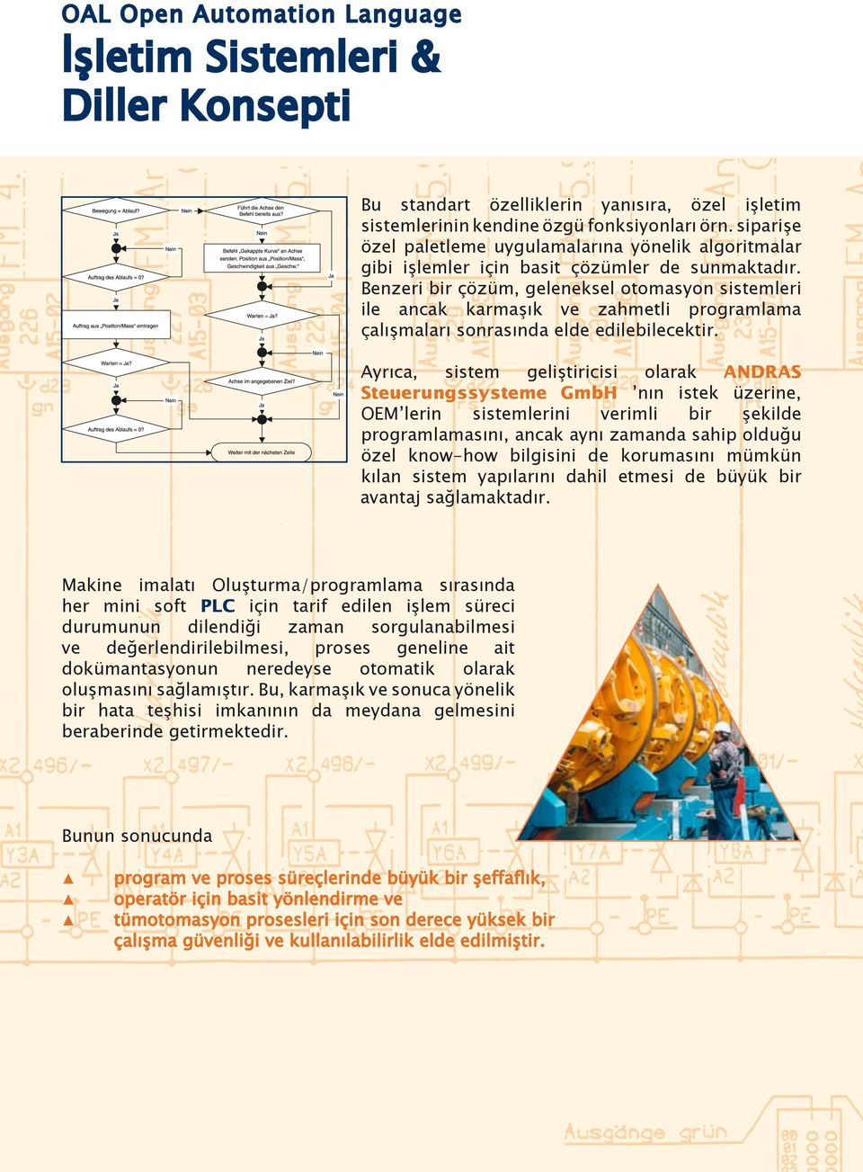 Benzeri bir çözüm, geleneksel otomasyon sistemleri ile ancak karmaşık ve zahmetli programlama çalışmaları sonrasında elde edilebilecektir.