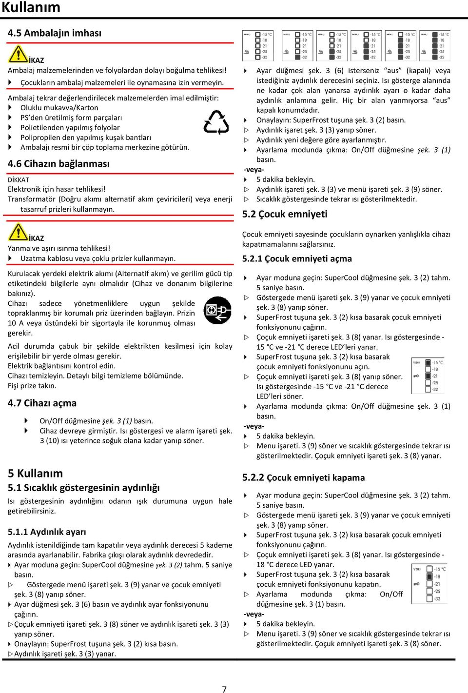 resmi bir çöp toplama merkezine götürün..6 Cihazın bağlanması DİKKAT Elektronik için hasar tehlikesi!