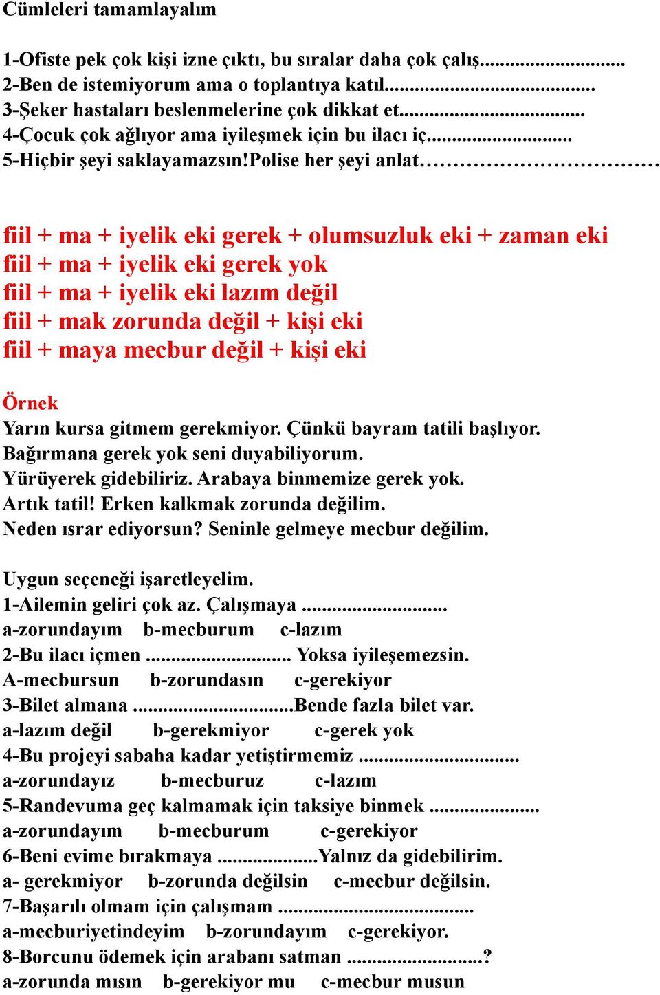 polise her şeyi anlat fiil + ma + iyelik eki gerek + olumsuzluk eki + zaman eki fiil + ma + iyelik eki gerek yok fiil + ma + iyelik eki lazım değil fiil + mak zorunda değil + kişi eki fiil + maya