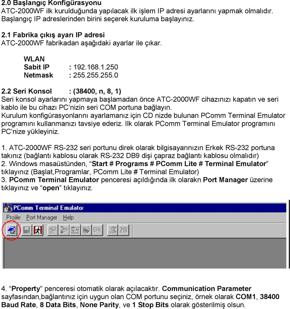 2 Seri Konsol : (38400, n, 8, 1) Seri konsol ayarlarını yapmaya başlamadan önce ATC-2000WF cihazınızı kapatın ve seri kablo ile bu cihazı PC nizin seri COM portuna bağlayın.