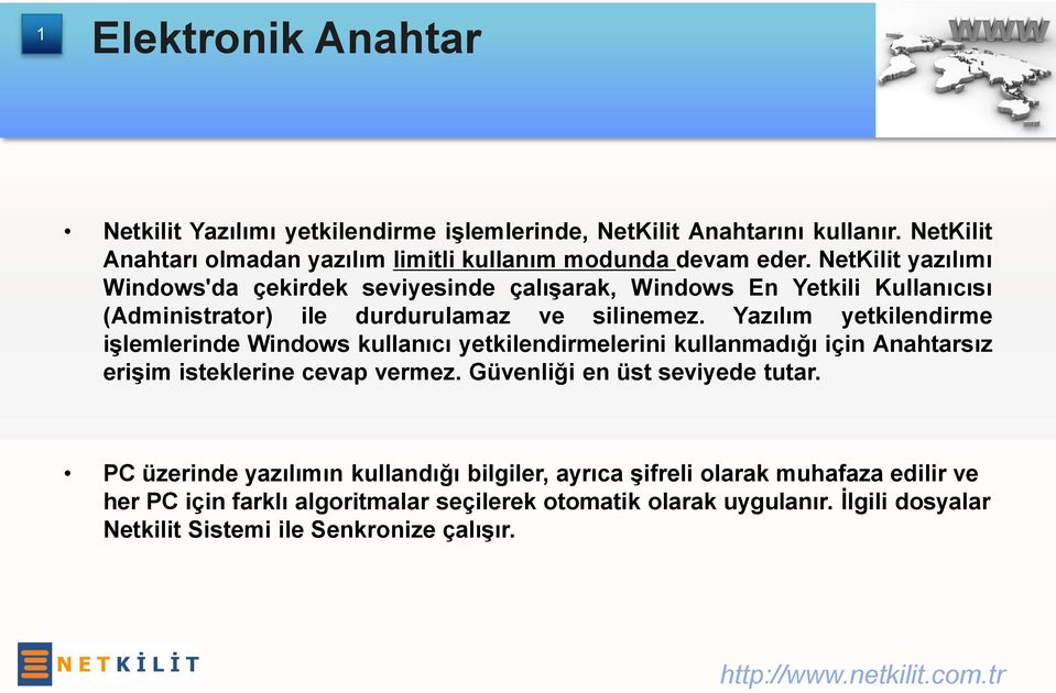 Yazılım yetkilendirme işlemlerinde Windows kullanıcı yetkilendirmelerini kullanmadığı için Anahtarsız erişim isteklerine cevap vermez. Güvenliği en üst seviyede tutar.