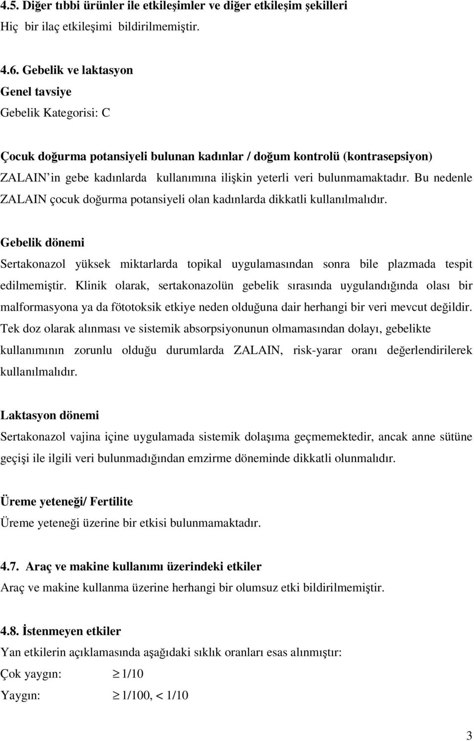 bulunmamaktadır. Bu nedenle ZALAIN çocuk doğurma potansiyeli olan kadınlarda dikkatli kullanılmalıdır.