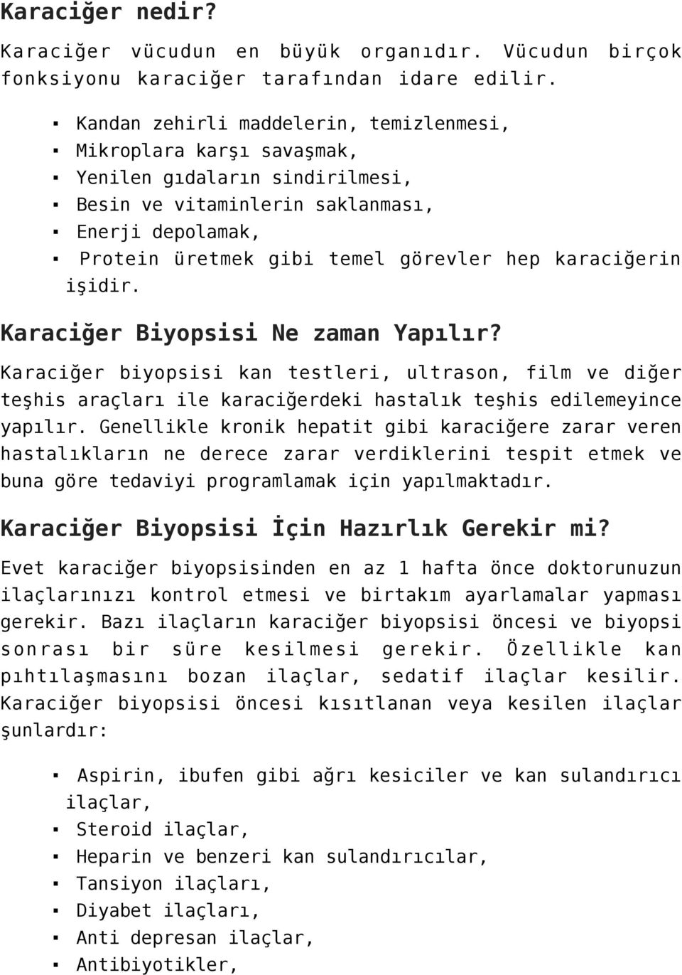 karaciğerin işidir. Karaciğer Biyopsisi Ne zaman Yapılır? Karaciğer biyopsisi kan testleri, ultrason, film ve diğer teşhis araçları ile karaciğerdeki hastalık teşhis edilemeyince yapılır.