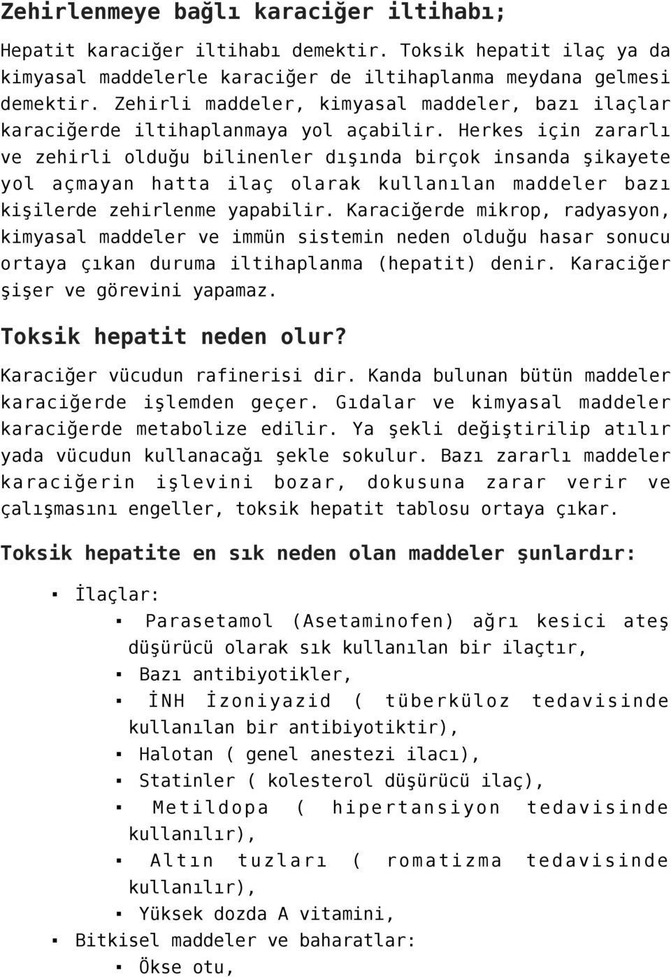 Herkes için zararlı ve zehirli olduğu bilinenler dışında birçok insanda şikayete yol açmayan hatta ilaç olarak kullanılan maddeler bazı kişilerde zehirlenme yapabilir.