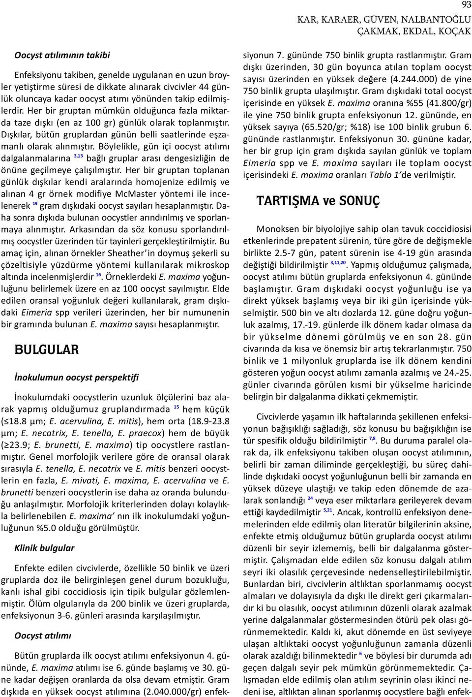 Dışkılar, bütün gruplardan günün belli saatlerinde eşzamanlı olarak alınmıştır.