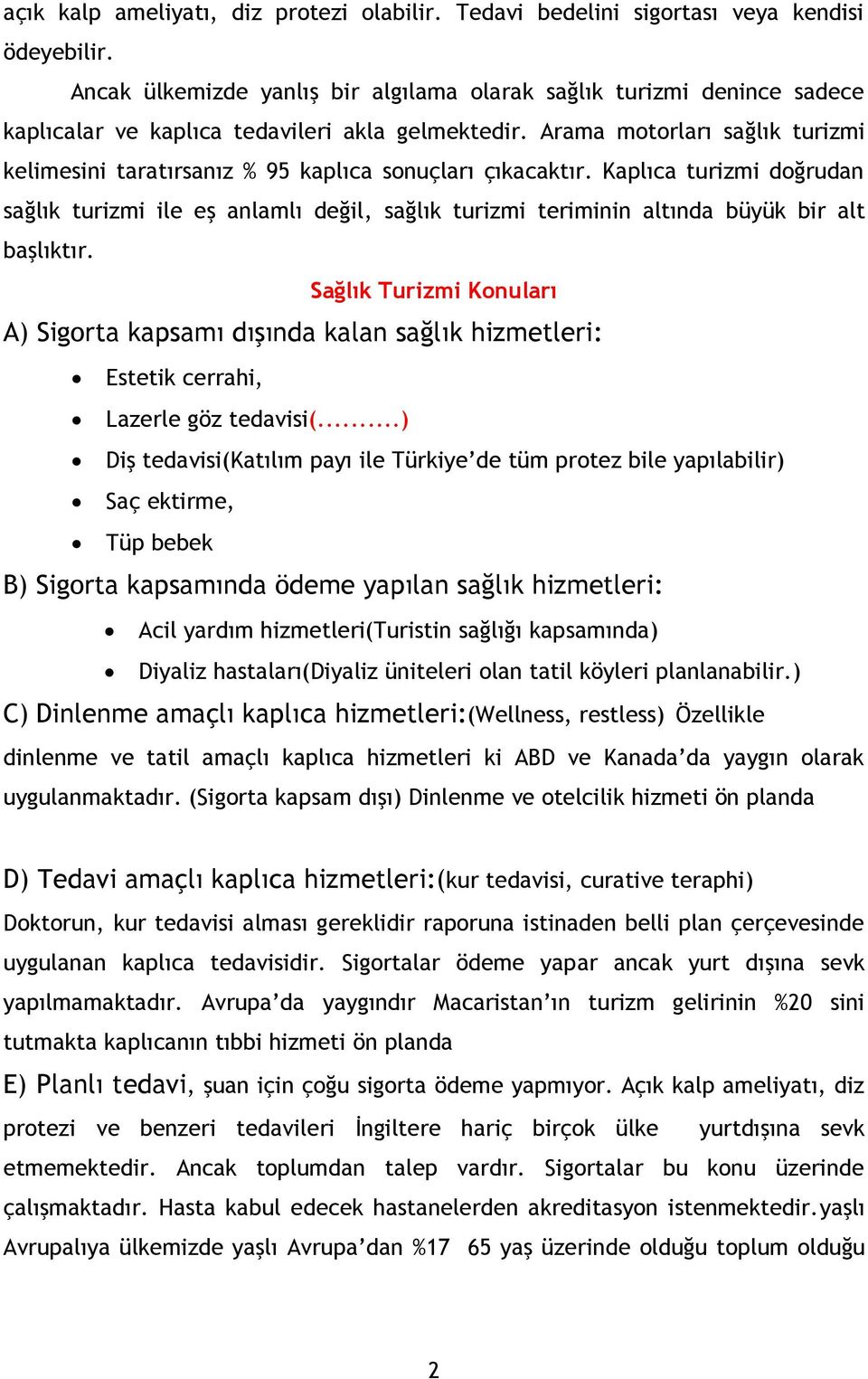 Arama motorları sağlık turizmi kelimesini taratırsanız % 95 kaplıca sonuçları çıkacaktır.