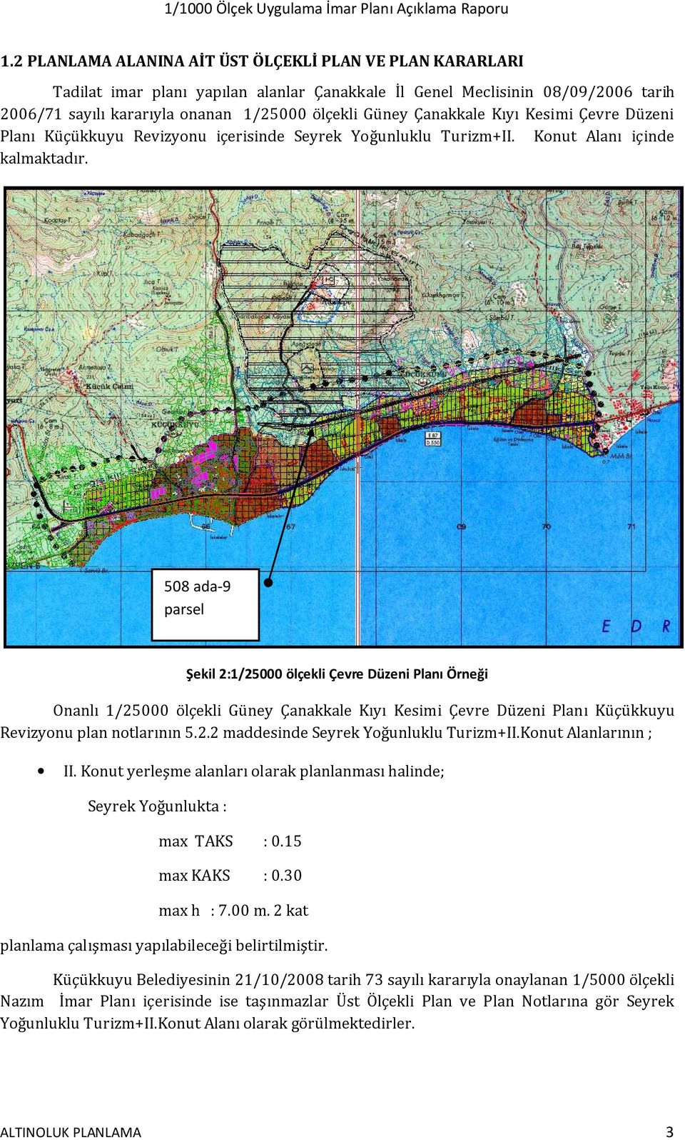 508 ada-9 parsel Şekil 2:1/25000 ölçekli Çevre Düzeni Planı Örneği Onanlı 1/25000 ölçekli Güney Çanakkale Kıyı Kesimi Çevre Düzeni Planı Küçükkuyu Revizyonu plan notlarının 5.2.2 maddesinde Seyrek Yoğunluklu Turizm+II.